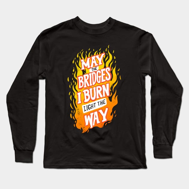 May The Bridges I Burn Light The Way Long Sleeve T-Shirt by IHateDumplings